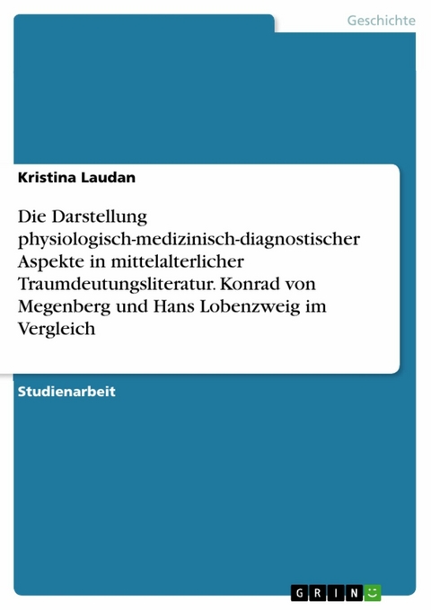 Die Darstellung physiologisch-medizinisch-diagnostischer Aspekte in mittelalterlicher Traumdeutungsliteratur. Konrad von Megenberg und Hans Lobenzweig im Vergleich - Kristina Laudan