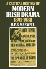 A Critical History of Modern Irish Drama 1891–1980 - Maxwell, D. E. S.