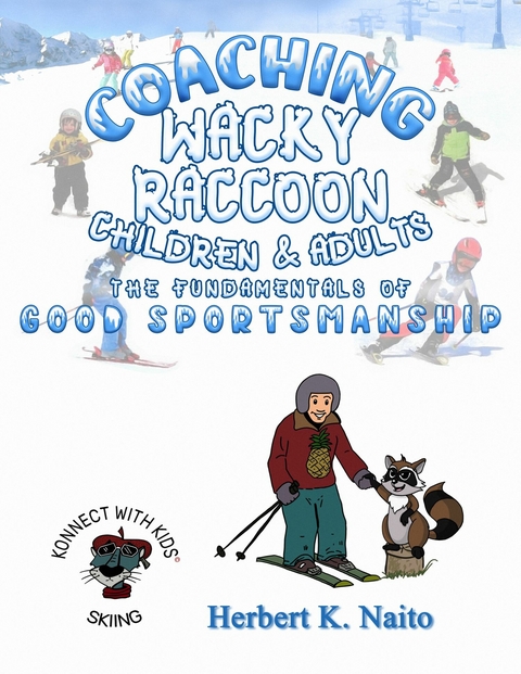 Coaching Wacky Raccoon, Children, and Adults the Fundamentals of Good Sportsmanship - Herbert K. Naito