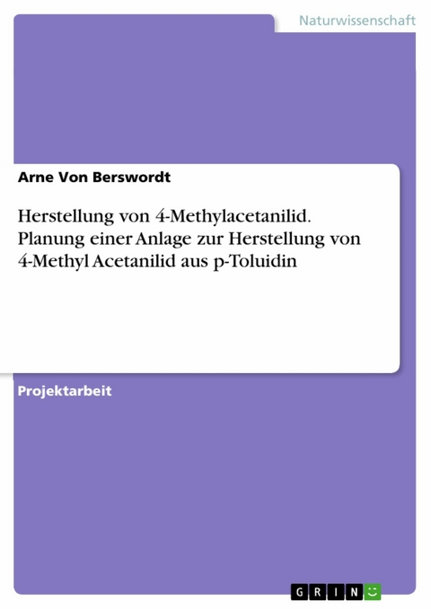 Herstellung von 4-Methylacetanilid. Planung einer Anlage zur Herstellung von 4-Methyl Acetanilid aus p-Toluidin - Arne Von Berswordt