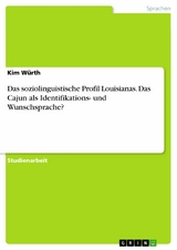 Das soziolinguistische Profil Louisianas. Das Cajun als Identifikations- und Wunschsprache? - Kim Würth