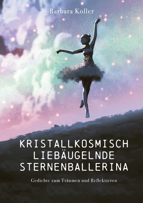 Kristallkosmisch liebäugelnde Sternenballerina -  Barbara Koller