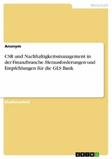 CSR und Nachhaltigkeitsmanagement in der Finanzbranche. Herausforderungen und Empfehlungen für die GLS Bank