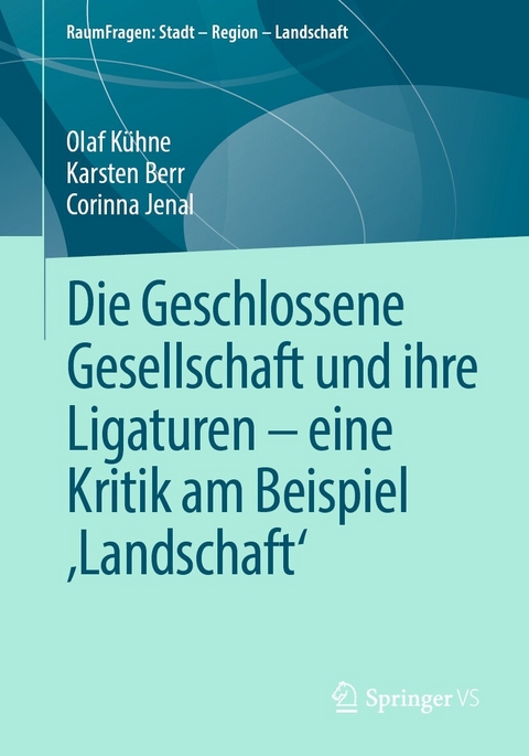 Die Geschlossene Gesellschaft und ihre Ligaturen – eine Kritik am Beispiel ‚Landschaft‘ - Olaf Kühne, Karsten Berr, Corinna Jenal