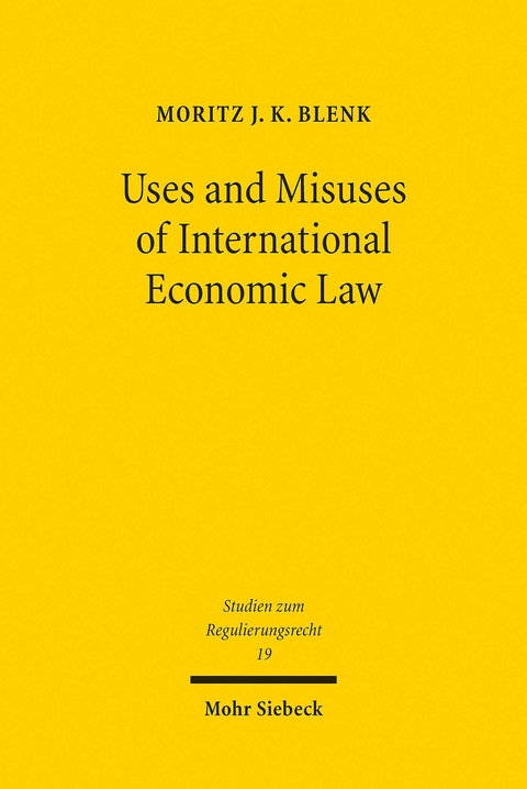 Uses and Misuses of International Economic Law -  Moritz J. K. Blenk