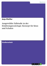 Ausgewählte Fallstudie in der Ernährungssoziologie. Konzept für Kitas und Schulen - Anja Pfeiffer