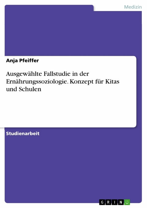 Ausgewählte Fallstudie in der Ernährungssoziologie. Konzept für Kitas und Schulen - Anja Pfeiffer