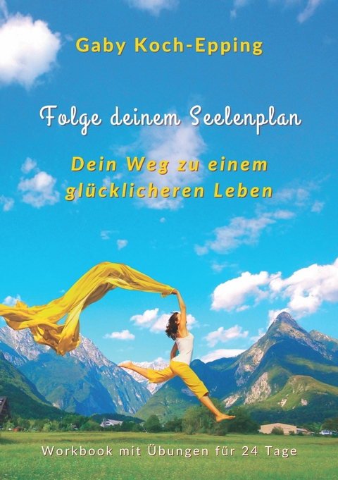 Folge deinem Seelenplan - Dein Weg zu einem glücklicheren Leben - Gaby Koch-Epping