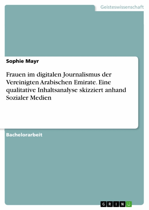 Frauen im digitalen Journalismus der Vereinigten Arabischen Emirate. Eine qualitative Inhaltsanalyse skizziert anhand Sozialer Medien - Sophie Mayr