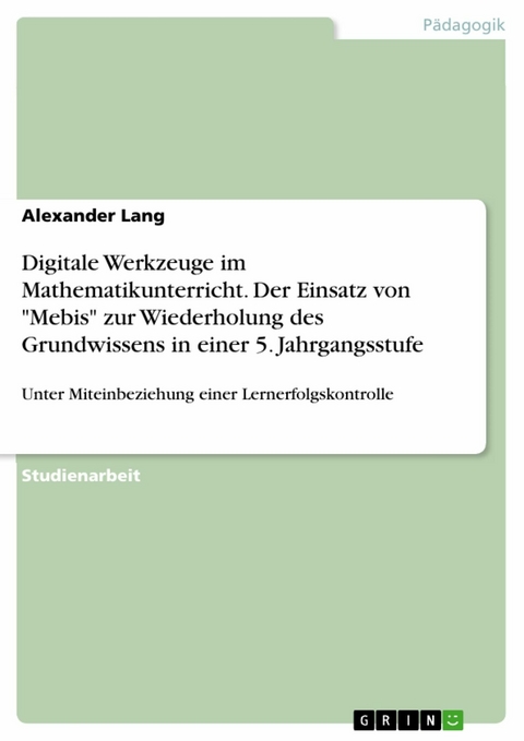 Digitale Werkzeuge im Mathematikunterricht. Der Einsatz von "Mebis" zur Wiederholung des Grundwissens in einer 5. Jahrgangsstufe - Alexander Lang