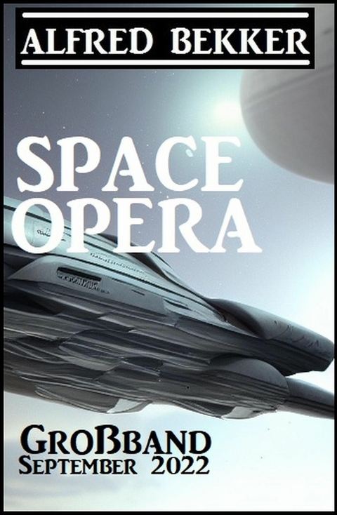 Space Opera Großband September 2022 -  Alfred Bekker