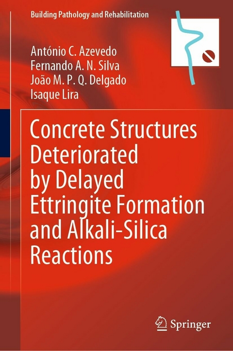 Concrete Structures Deteriorated by Delayed Ettringite Formation and Alkali-Silica Reactions - António C. Azevedo, Fernando A.N. Silva, João M.P.Q. Delgado, Isaque Lira