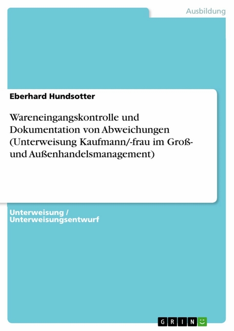 Wareneingangskontrolle und Dokumentation von Abweichungen (Unterweisung Kaufmann/-frau im Groß- und Außenhandelsmanagement) - Eberhard Hundsotter