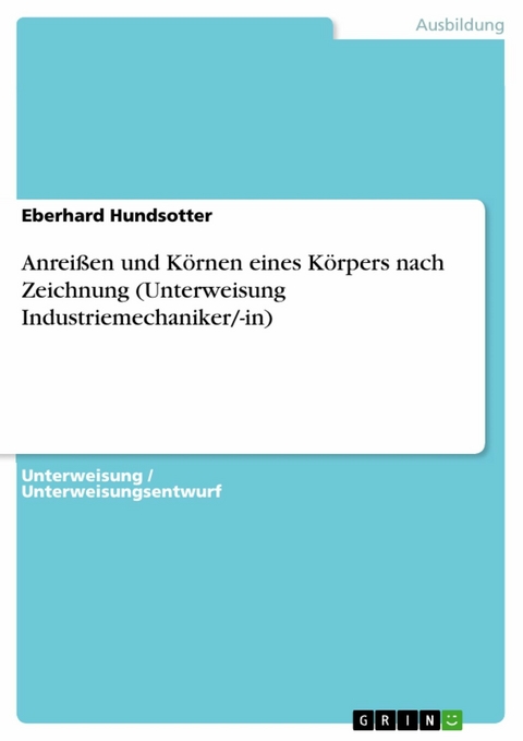 Anreißen und Körnen eines Körpers nach Zeichnung (Unterweisung Industriemechaniker/-in) - Eberhard Hundsotter