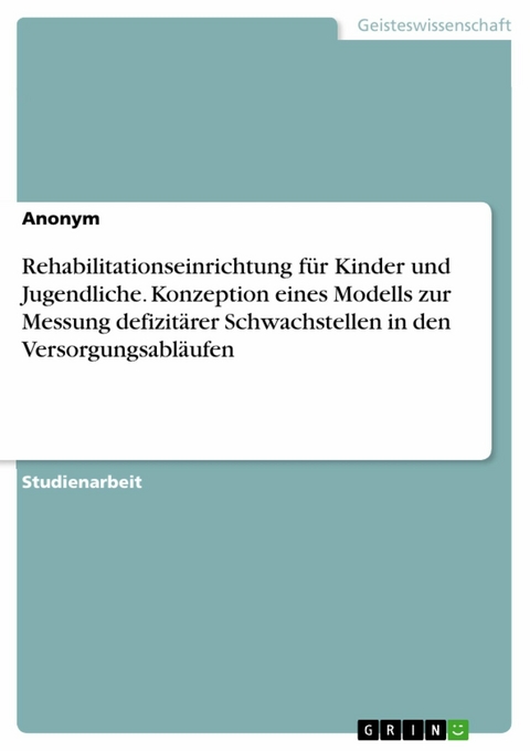 Rehabilitationseinrichtung für Kinder und Jugendliche. Konzeption eines Modells zur Messung defizitärer Schwachstellen in den Versorgungsabläufen