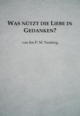 Was nützt die Liebe in Gedanken? - Iris P. M. Neuberg