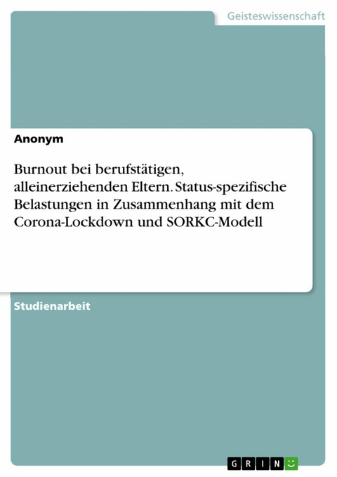 Burnout bei berufstätigen, alleinerziehenden Eltern. Status-spezifische Belastungen in Zusammenhang mit dem Corona-Lockdown und SORKC-Modell