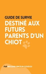 Guide de survie : destiné aux futurs parents d'un chiot - Benjamin Hincelin-Goudou