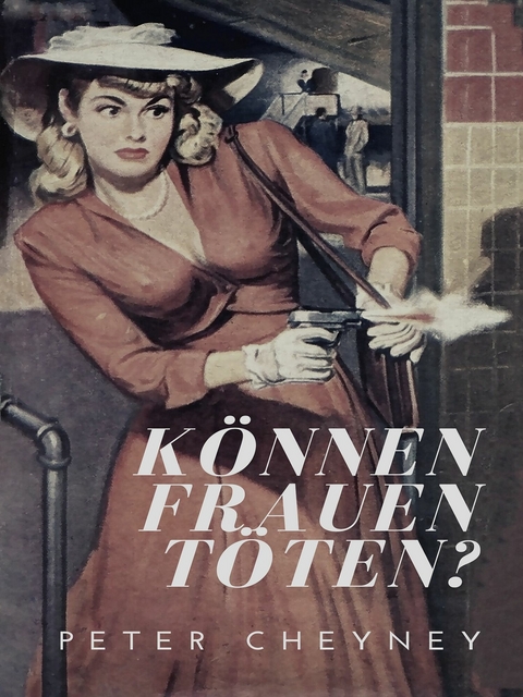 Können Frauen töten? -  Peter Cheyney