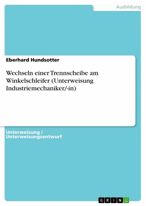 Wechseln einer Trennscheibe am Winkelschleifer (Unterweisung Industriemechaniker/-in) - Eberhard Hundsotter