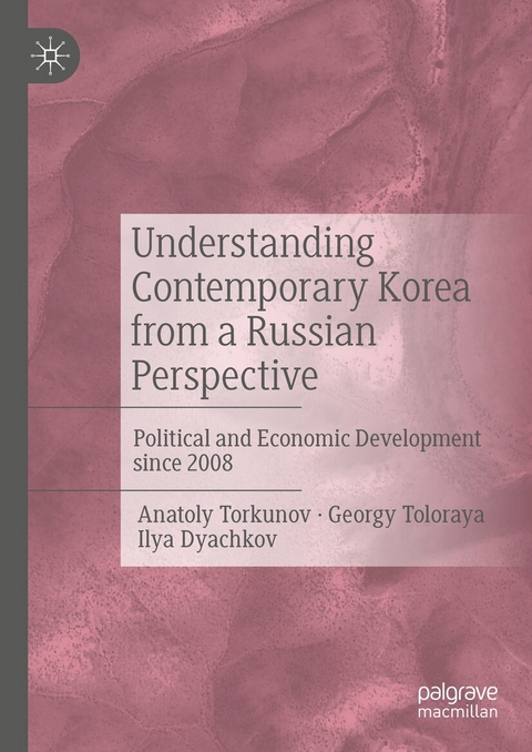 Understanding Contemporary Korea from a Russian Perspective - Anatoly Torkunov, Georgy Toloraya, Ilya Dyachkov