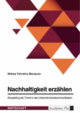 Nachhaltigkeit erzählen. Storytelling als Trend in der Unternehmenskommunikation - Niklas Ferreira Marques