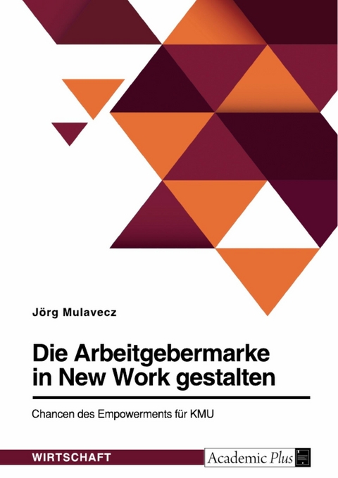 Die Arbeitgebermarke in New Work gestalten. Chancen des Empowerments für KMU - Jörg Mulavecz