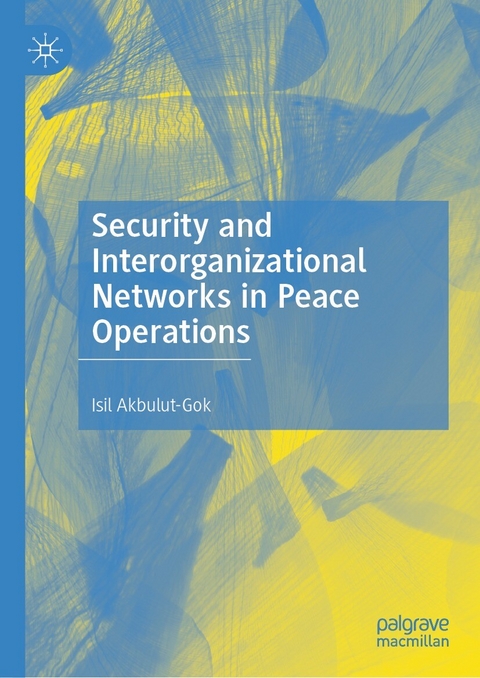 Security and Interorganizational Networks in Peace Operations - Isil Akbulut-Gok