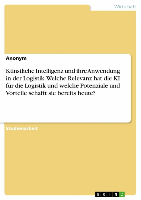 Künstliche Intelligenz und ihre Anwendung in der Logistik. Welche Relevanz hat die KI für die Logistik und welche Potenziale und Vorteile schafft sie bereits heute?