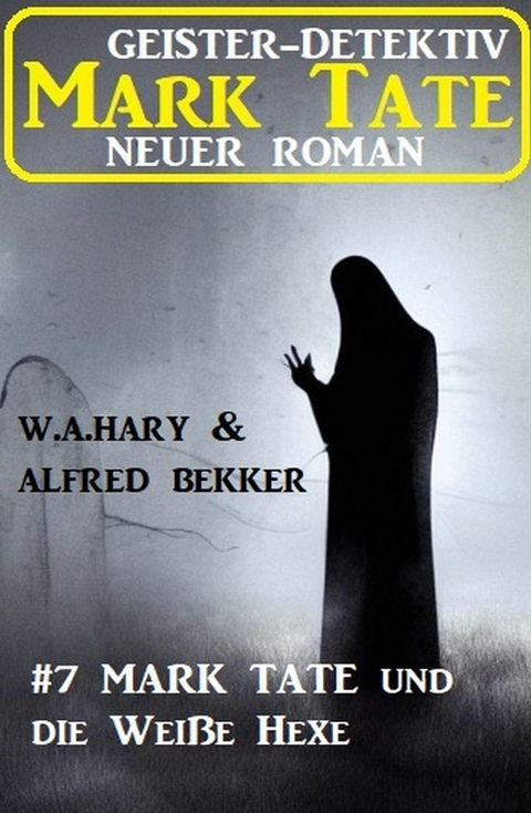 Mark Tate und die Weiße Hexe: Neuer Mark Tate Roman 7 -  Alfred Bekker,  W. A. Hary