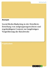 Social-Media-Marketing in der Hotellerie. Erstellung von zielgruppengerechtem und regelmäßigem Content zur langfristigen Vergrößerung der Reichweite