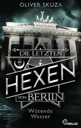 Die letzten Hexen von Berlin - Wütende Wasser - Oliver Skuza