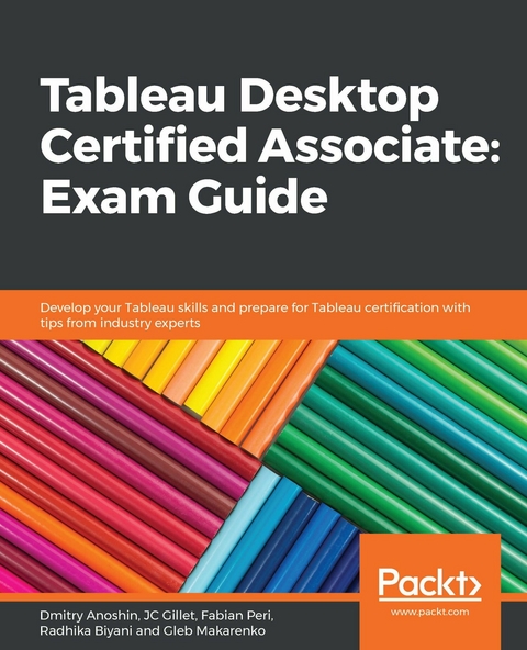 Tableau Desktop Certified Associate: Exam Guide - Dmitry Anoshin, JC Gillet, Fabian Peri, Radhika Biyani, Gleb Makarenko