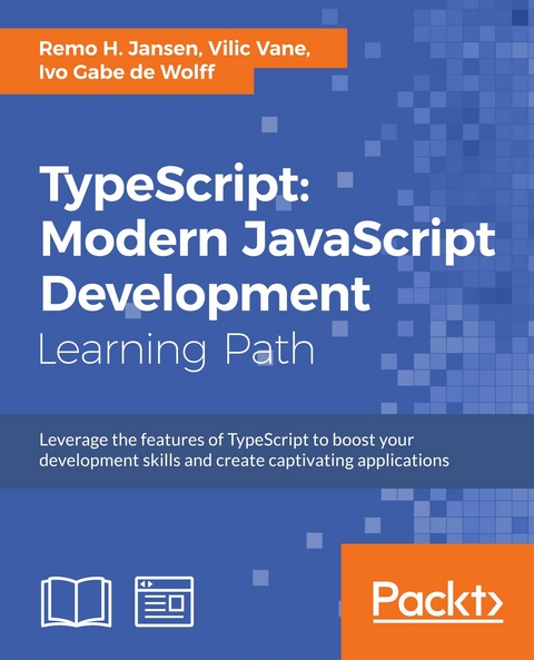 TypeScript: Modern JavaScript Development - Remo H. Jansen, Vilic Vane, Ivo Gabe de Wolff