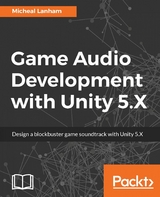 Game Audio Development with Unity 5.X - Micheal Lanham