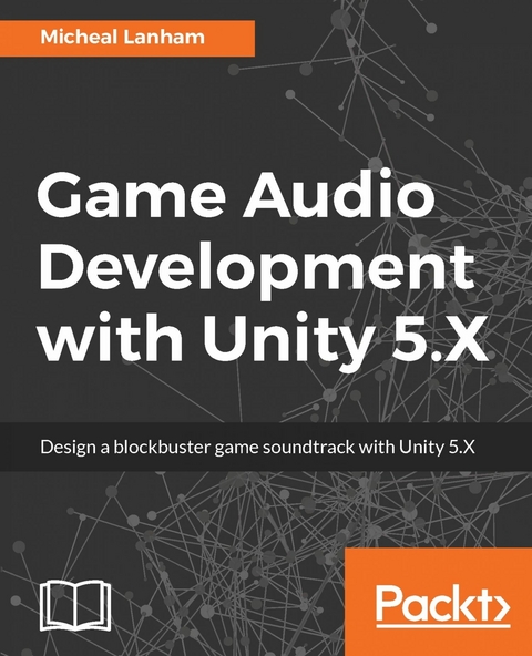 Game Audio Development with Unity 5.X - Micheal Lanham