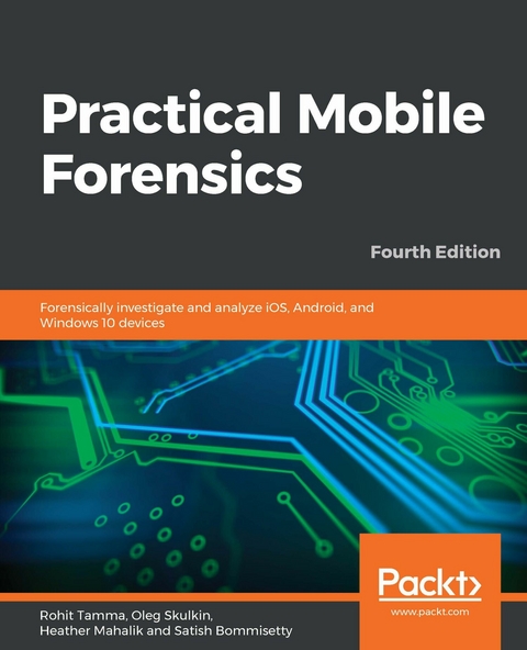 Practical Mobile Forensics - Rohit Tamma, Oleg Skulkin, Heather Mahalik, Satish Bommisetty