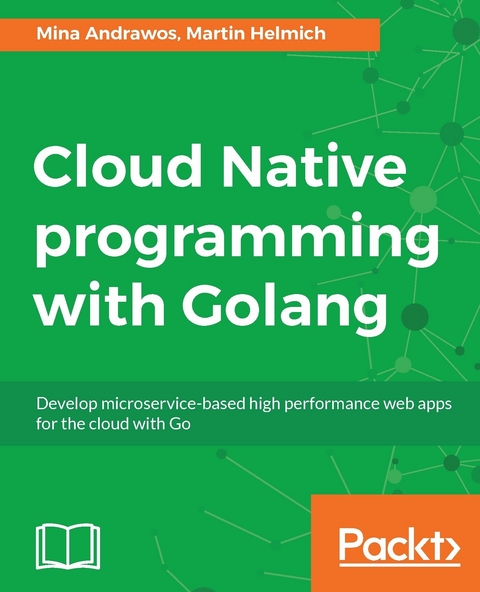 Cloud Native programming with Golang - Mina Andrawos, Martin Helmich