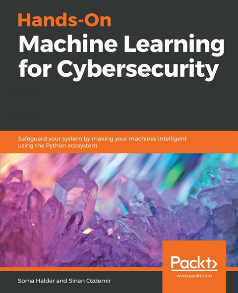 Hands-On Machine Learning for Cybersecurity - Soma Halder, Sinan Ozdemir