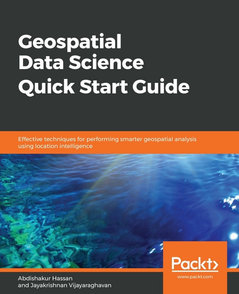 Geospatial Data Science Quick Start Guide - Abdishakur Hassan, Jayakrishnan Vijayaraghavan