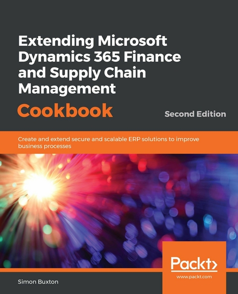 Extending Microsoft Dynamics 365 Finance and Supply Chain Management Cookbook -  Buxton Simon Buxton