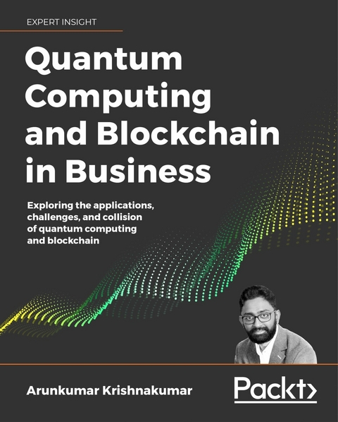 Quantum Computing and Blockchain in Business - Arunkumar Krishnakumar