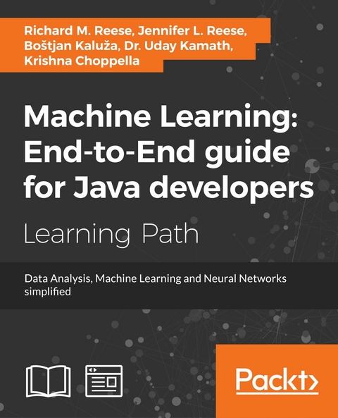 Machine Learning: End-to-End guide for Java developers - Richard M. Reese, Jennifer L. Reese, Bostjan Kaluza, Dr. Uday Kamath, Krishna Choppella