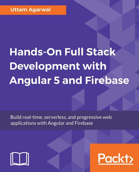 Hands-On Full Stack Development with Angular 5 and Firebase - Uttam Agarwal