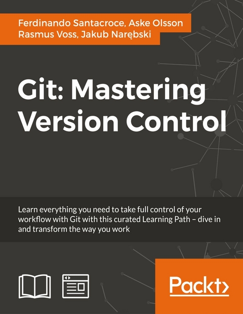 Git: Mastering Version Control - Ferdinando Santacroce, Aske Olsson, Rasmus Voss, Jakub Narebski