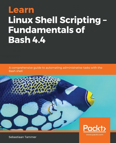 Learn Linux Shell Scripting – Fundamentals of Bash 4.4 - Sebastiaan Tammer