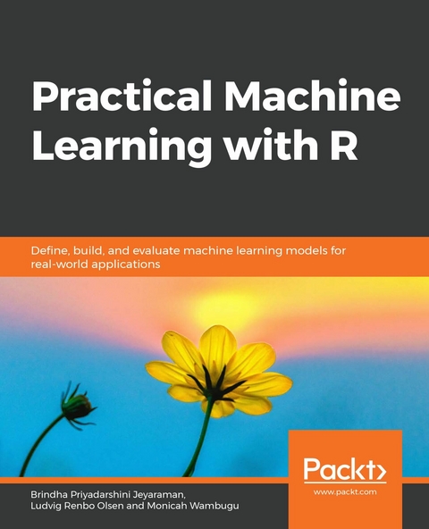 Practical Machine Learning with R - Brindha Priyadarshini Jeyaraman, Ludvig Renbo Olsen, Monicah Wambugu