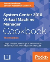 System Center 2016 Virtual Machine Manager Cookbook, - Edvaldo Alessandro Cardoso, Roman Levchenko