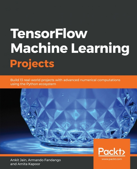 TensorFlow Machine Learning Projects - Ankit Jain, Armando Fandango, Amita Kapoor