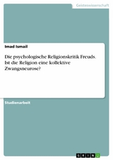 Die psychologische Religionskritik Freuds. Ist die Religion eine kollektive Zwangsneurose? - Imad Ismail